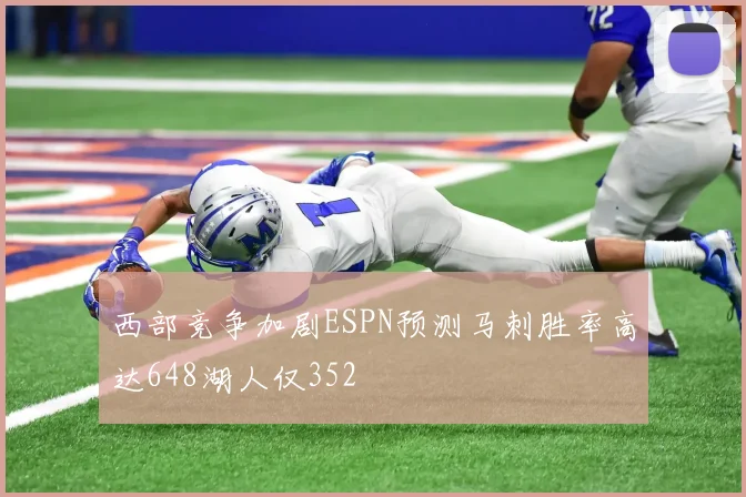 西部竞争加剧ESPN预测马刺胜率高达648湖人仅352